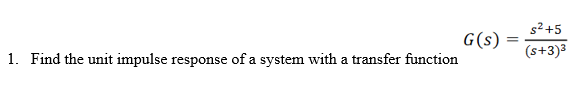 s2+5
G(s)
1. Find the unit impulse response of a system with a transfer function
(s+3)3
