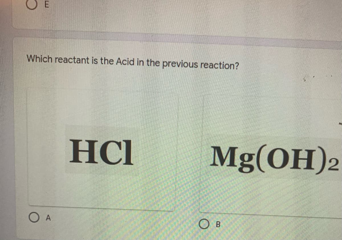 Which reactant is the Acid in the previous reaction?
HCl
Mg(OH)2
O A
