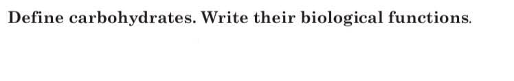 Define carbohydrates. Write their biological functions.