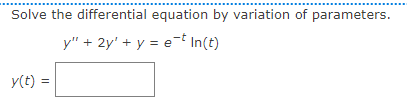 Solve the differential equation by variation of parameters.
y" + 2y' + y = et In(t)
y(t) =