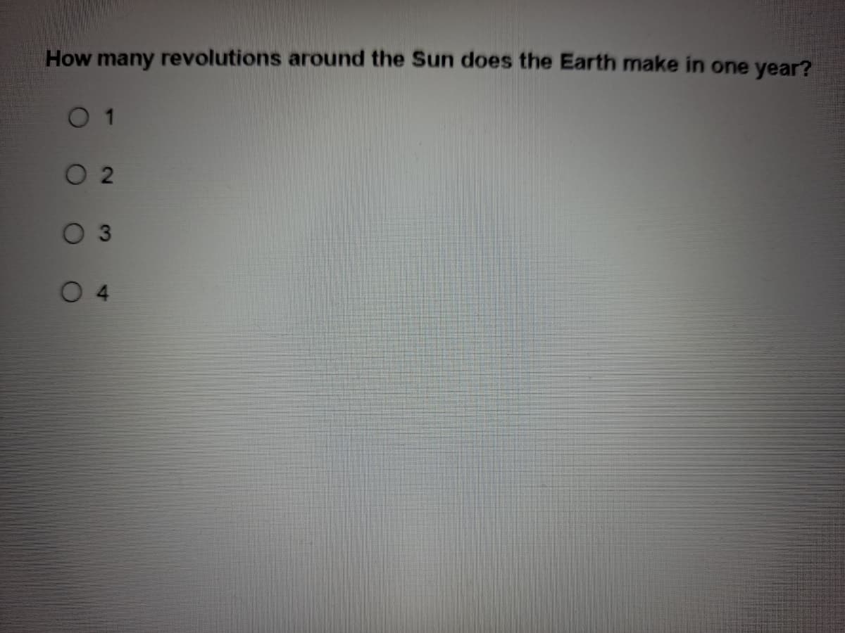 How many revolutions around the Sun does the Earth make in one year?
0 1
O 2
0 3
