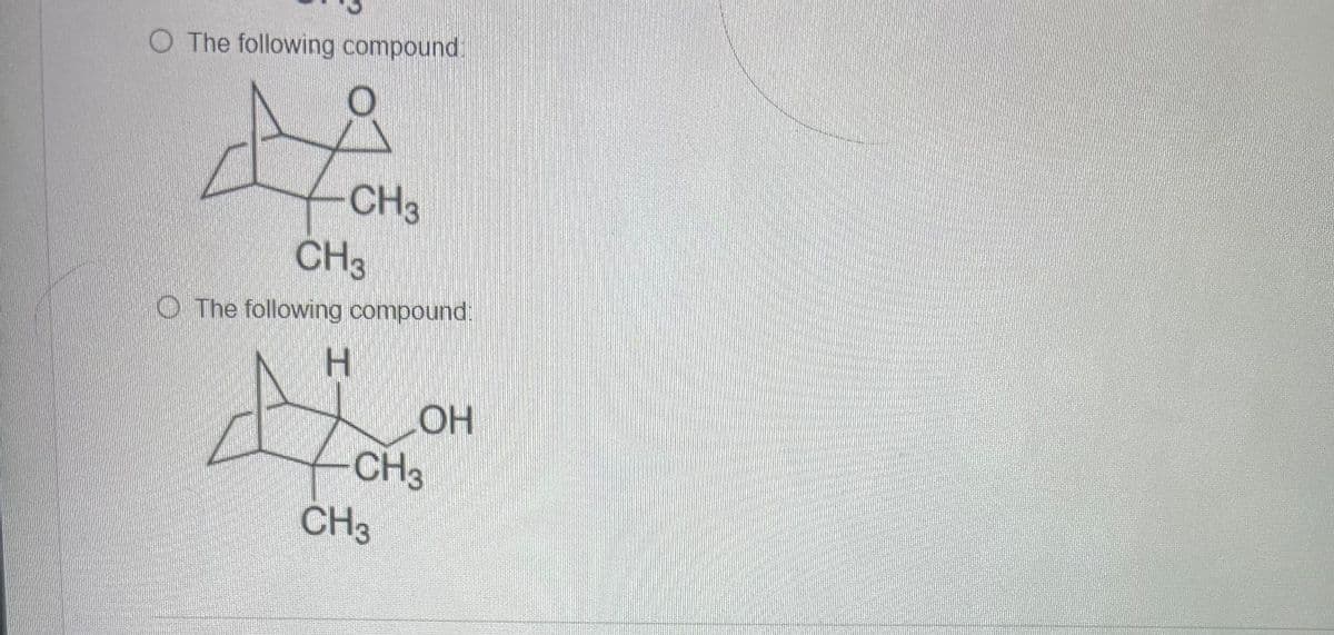 O The following compound
CH3
CH3
O The following compound:
H
OH
CH3
CH3