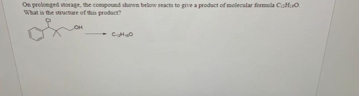 On prolonged storage, the compound shown below reacts to give a product of molecular formula C12H:60.
What is the structure of this product?
ÇI
OH
• C:2H10
