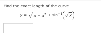 Find the exact length of the curve.
y = Vx - x2 + sin
