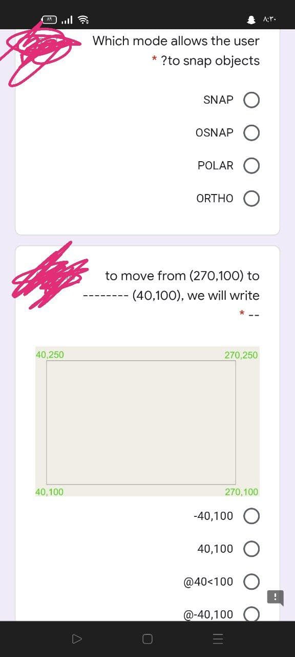 A:r.
Which mode allows the user
* ?to snap objects
SNAP
OSNAP
POLAR
ORTHO
to move from (270,100) to
-(40,100), we will write
40,250
270,250
40,100
270,100
-40,100 O
40,100
@40<100
!
@-40,100
