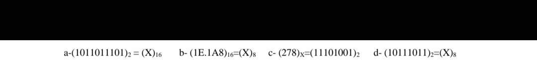 a-(1011011101)2 = (X)16 b- (1E.1A8)16 (X)8
c- (278)x=(11101001)2 d- (10111011)2=(X)8