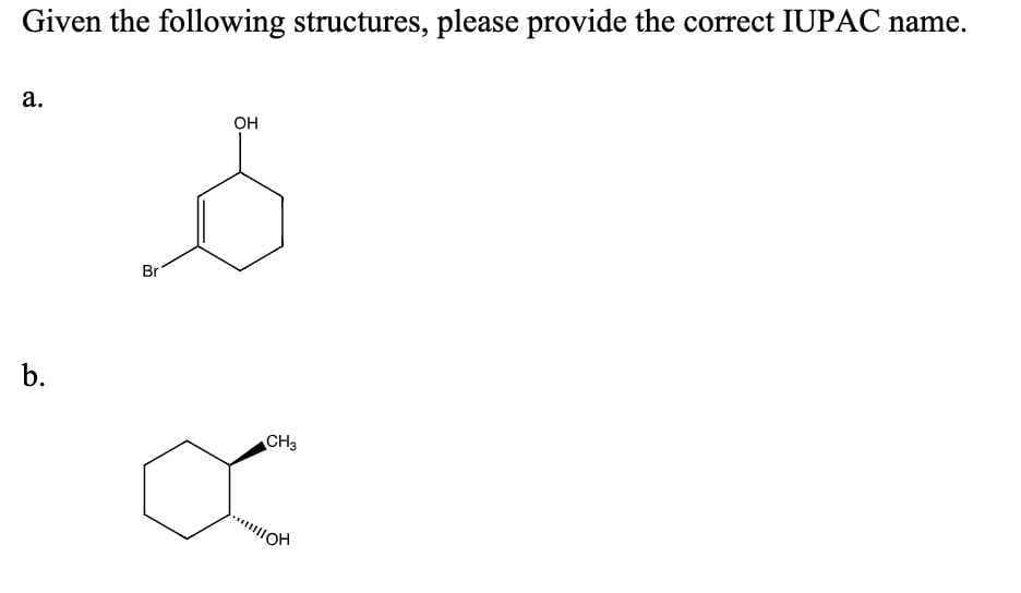 Given the following structures, please provide the correct IUPAC name.
a.
b.
OH
s
Br
CH3
IIIIOH