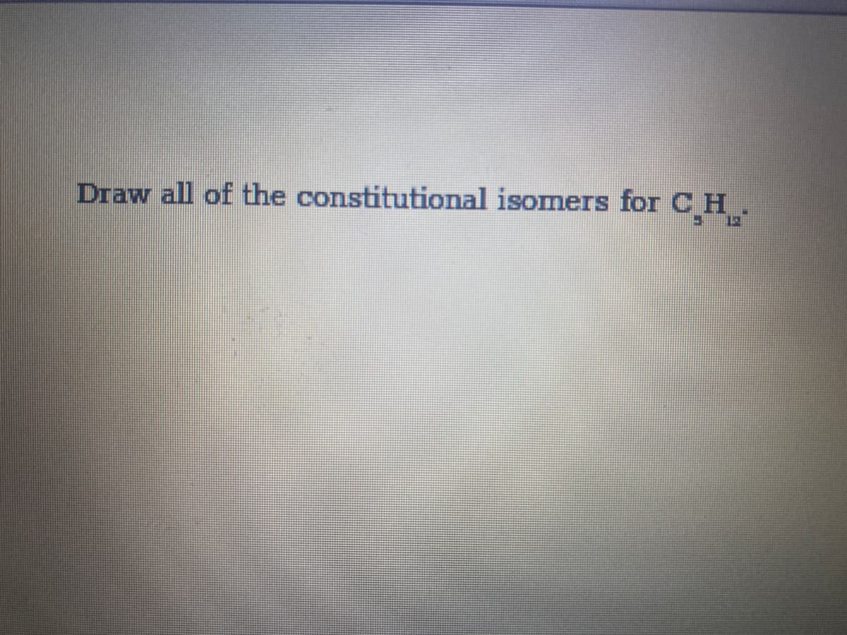 Draw all of the constitutional isomers for C H.

