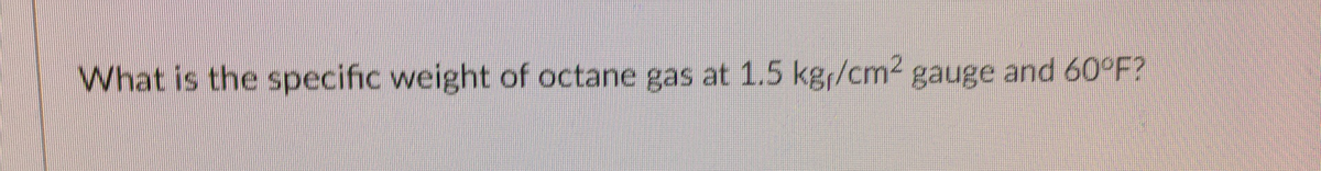 What is the specific weight of octane gas at 1.5 kgr/cm2 gauge and 60°F?
