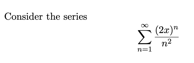 Consider the series
n=1
(2x)n
n2