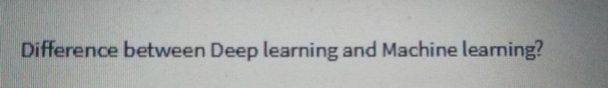 Difference between Deep learning and Machine learning?
