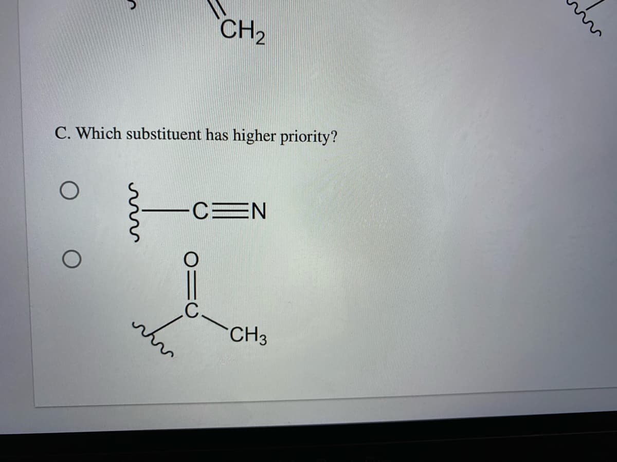 CH2
C. Which substituent has higher priority?
CEN
CH3
