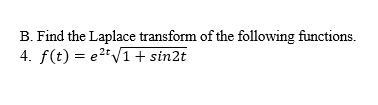 B. Find the Laplace transform of the following functions.
4. f(t) = e²t√1+ sin2t