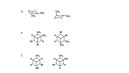 d.
CH3
CH,
CH,
CH3
CH3
Br
H.
CH3
H.
Br
Br
H.
"CHs
Br
f.
CH3
H.
CH3
H.
HO
H
Br
Br
OH
H
