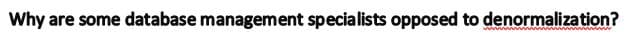 Why are some database management specialists opposed to denormalization?
