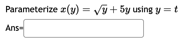 Parameterize x(y) = √√y+5y using y = t
Ans=