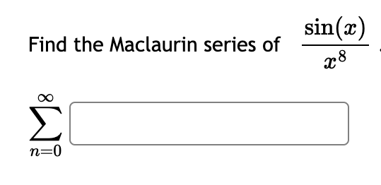 Find the Maclaurin series of
Σ
n=0
sin(x)
x8