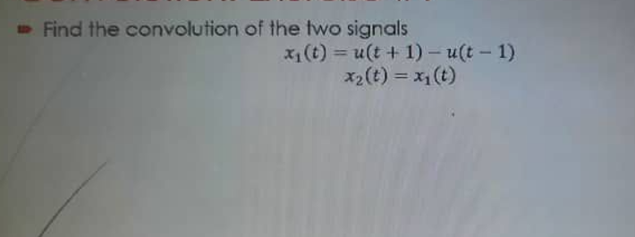 » Find the convolution of the two signals
x1 (t) = u(t + 1)- u(t- 1)
x2(t) = x(t)
%3D
