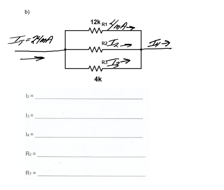 b)
12k Am
Ig=HmA
R >
4k
l2 =
I3 =
la =
R2 =
RT =
