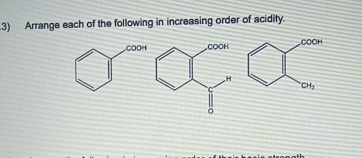 -3) Arrange each of the following in increasing order of acidity.
COOH
COOH
TO
H
COOH
CH3
of their bocie strongth