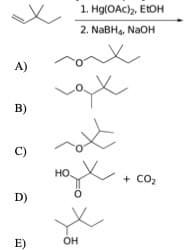 1. Hg(OAc), EtOH
2. NABH4, NAOH
A)
B)
C)
но
+ CO2
D)
E)
Он
