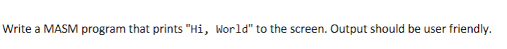 Write a MASM program that prints "Hi, World" to the screen. Output should be user friendly.