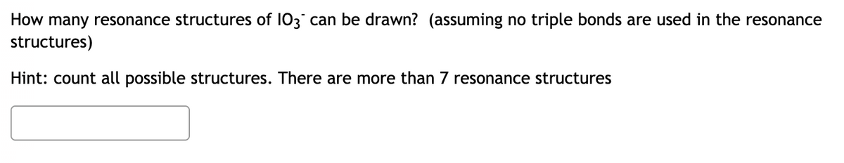 How many resonance structures of 103 can be drawn? (assuming no triple bonds are used in the resonance
structures)
Hint: count all possible structures. There are more than 7 resonance structures