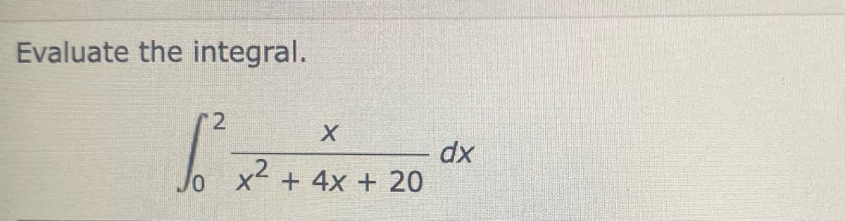 Evaluate the integral.
10
2
x²
X
+ 4x + 20
dx