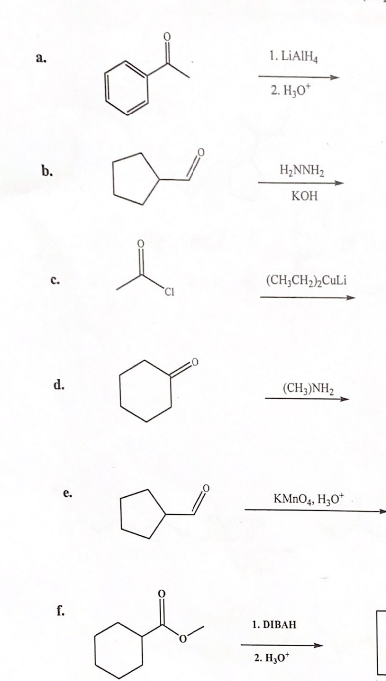 1. LIAIH4
a.
2. H;O*
b.
H2NNH2
КОН
c.
(CH;CH2)½CULI
Cl
d.
(CH3)NH2
e.
KMNO4, H3O*
f.
1. DIBAH
2. H30*
