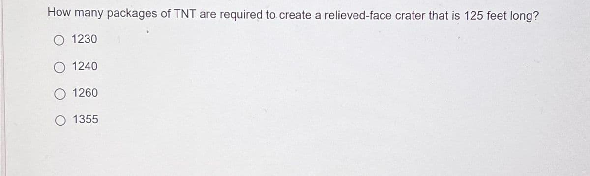 How many packages of TNT are required to create a relieved-face crater that is 125 feet long?
1230
1240
O 1260
O 1355