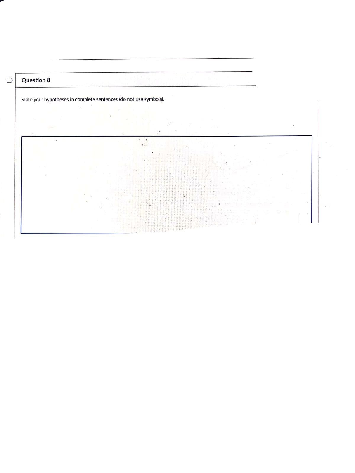 Question 8
State your hypotheses in complete sentences (do not use symbols).
