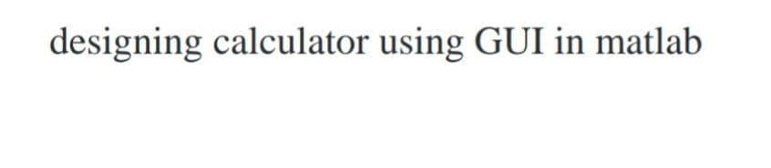 designing calculator using GUI in matlab