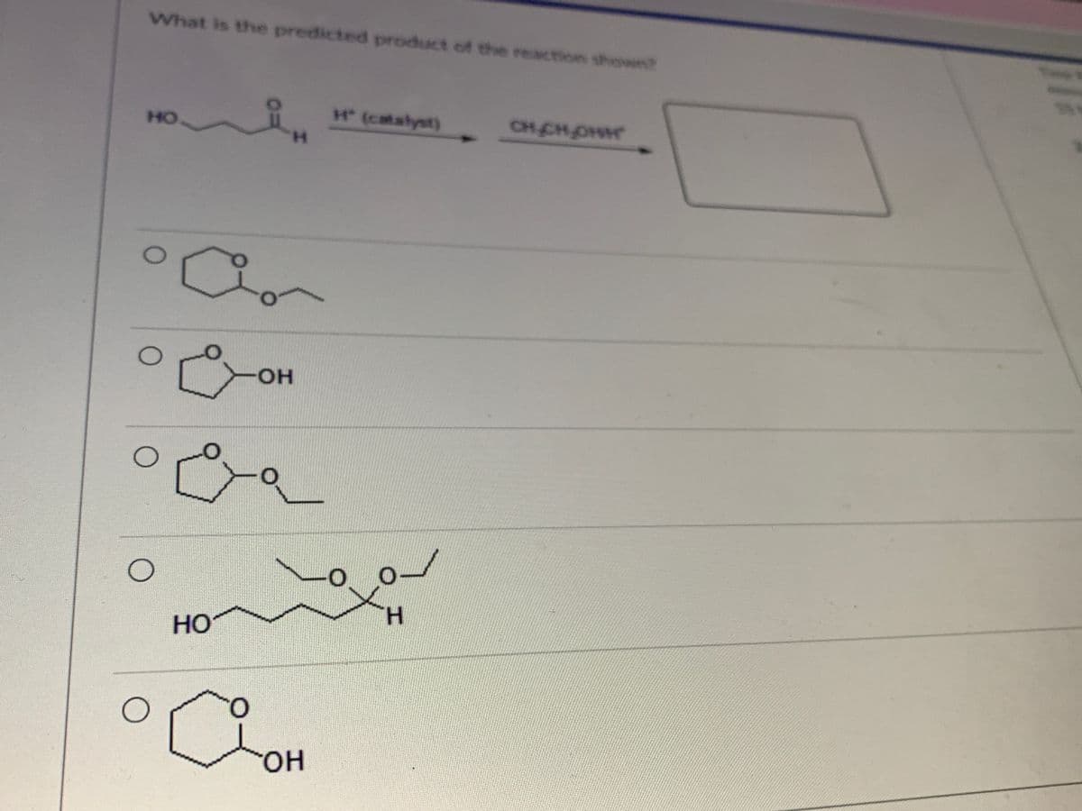 What is the predicted product of the reaction shown?
HO
(catalyst)
CHCHOHH
H.
он
H.
HO
он
