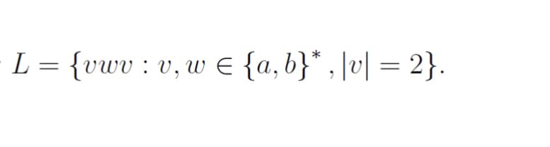 L = {vwv : v, w E {a,b}* , \v] = 2}.
