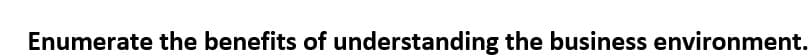 Enumerate the benefits of understanding the business environment.