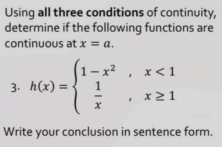 Using all three conditions of continuity,
determine if the following
functions are
continuous
at x = a.
3. h(x) =
1-x²
1
X
x < 1
, x≥1
Write your conclusion in sentence form.
