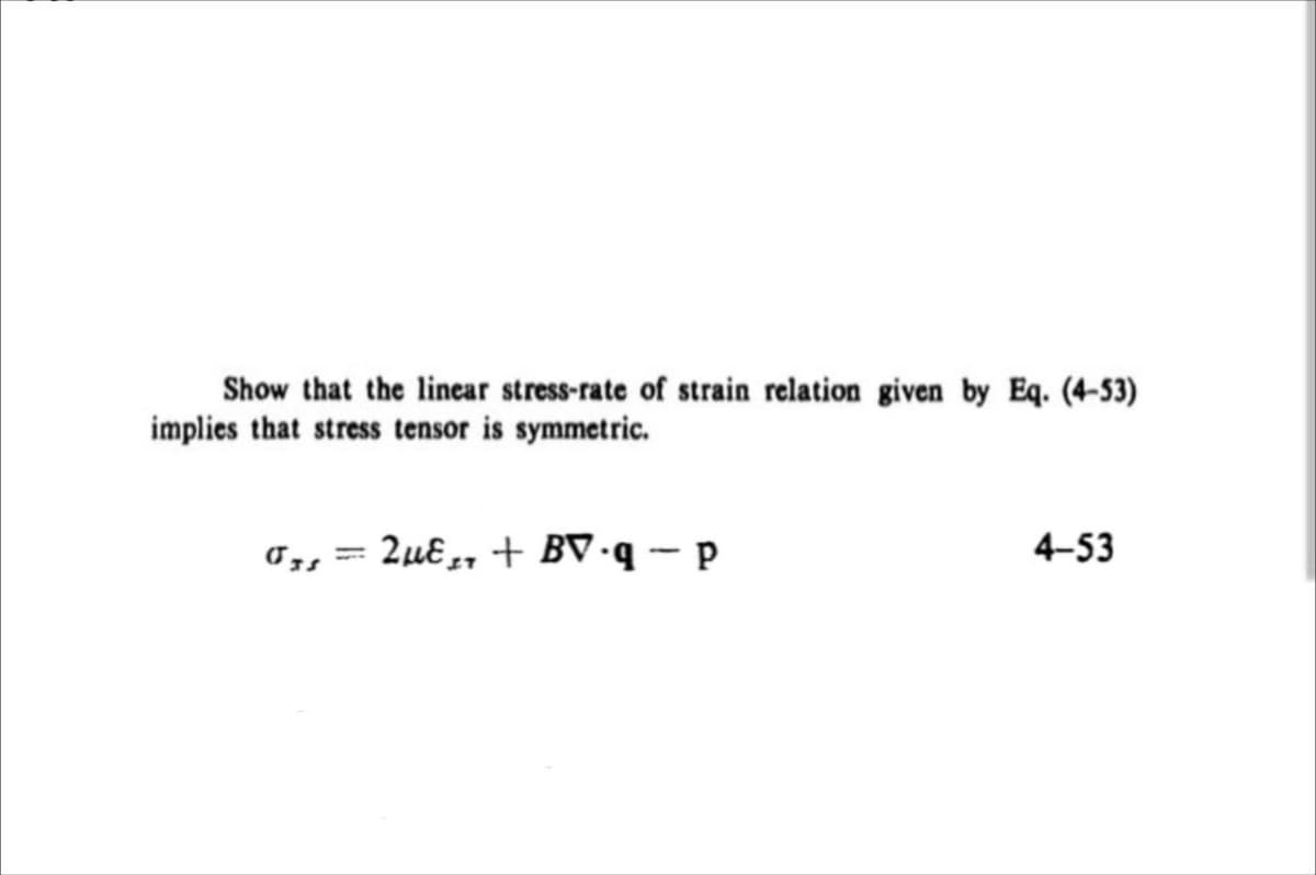 Show that the linear stress-rate of strain relation given by Eq. (4-53)
implies that stress tensor is symmetric.
UTS
2uEBV-q-p
4-53