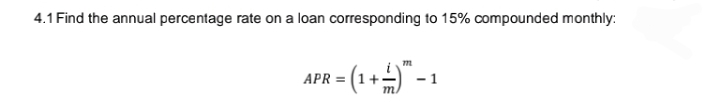 4.1 Find the annual percentage rate on a loan corresponding to 15% compounded monthly:
² = (1 + —- ) ™" - ₁1
APR =