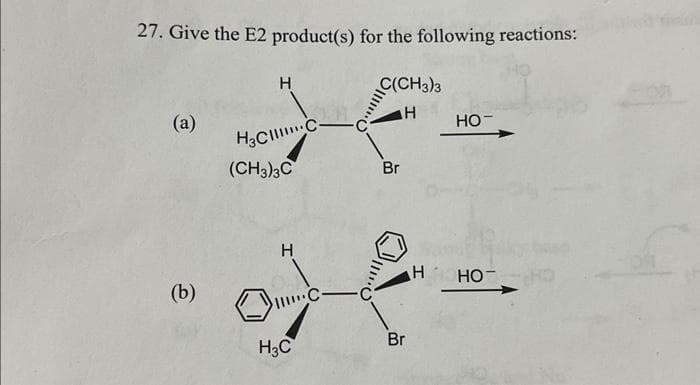 27. Give the E2 product(s) for the following reactions:
C(CH3)3
Н
(a)
(b)
Н
(CH3)3C
Н
H3C
с
Br
Br
Н
но-
но-