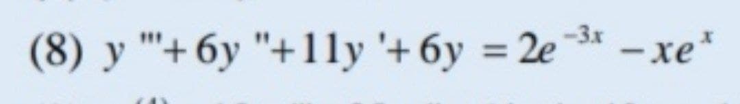 -3x
(8) y "'+6y "+1ly '+ 6y = 2e
- xe*
%3D
