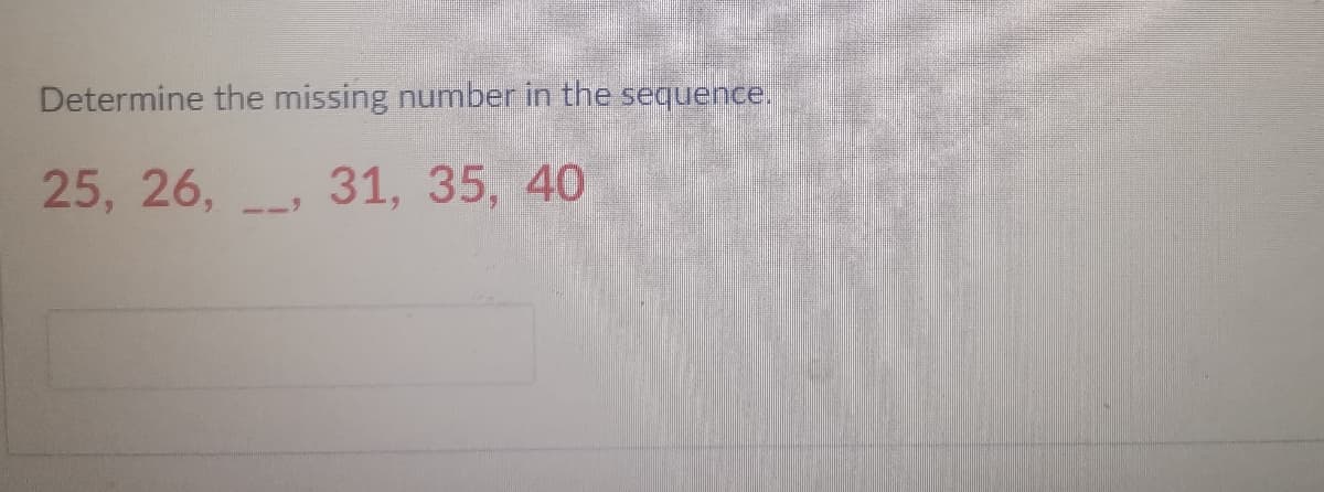 Determine the missing number in the sequence.
25, 26,
31, 35, 40
