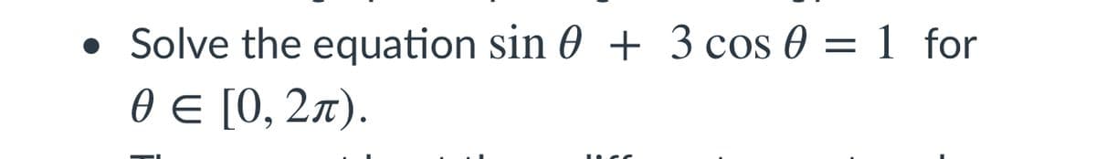 Solve the equation sin 0 + 3 cos 0 = 1 for
ӨЄ [0, 2л).
