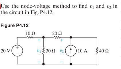 Use the node-voltage method to find v₁ and v₂ in
the circuit in Fig. P4.12.
Figure P4.12
20 V
10 Ω
w
20 Ω
w
+
V₁30 V2
10 A
• 40 Ω