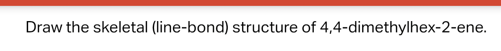 Draw the skeletal (line-bond) structure of 4,4-dimethylhex-2-ene.