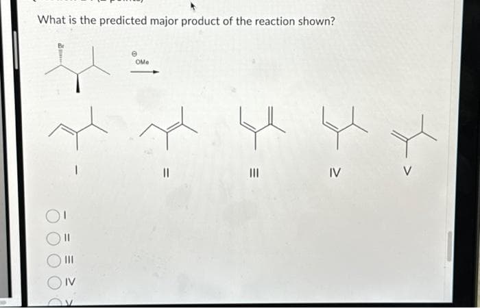 What is the predicted major product of the reaction shown?
|||
OMe
||
|||
4 x
IV