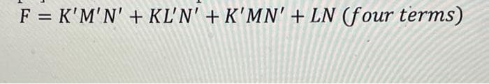 F = K'M'N' + KL'N' + K'MN' + LN (four terms)