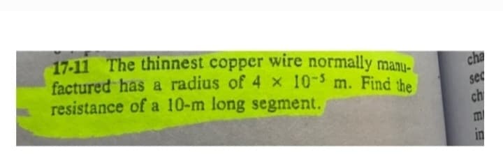 17-11 The thinnest copper wire normally manu-
factured has a radius of 4 x 10-5 m. Find the
resistance of a 10-m long segment.
cha
sec
ch
m
in