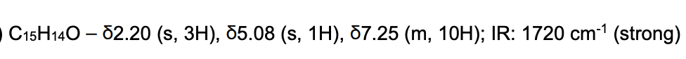 C15H140 – 82.20 (s, 3H), 85.08 (s, 1H), 87.25 (m, 10H); IR: 1720 cm-1 (strong)
