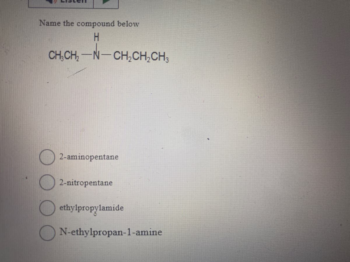 Name the compound below
H
CHỊCH,N-CH,CH,CH3
2-aminopentane
2-nitropentane
ethylpropylamide
N-ethylpropan-1-amine