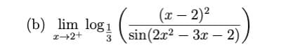 (b) lim log1
r+2+
(x – 2)²
sin(2x2 – 3x – 2),
